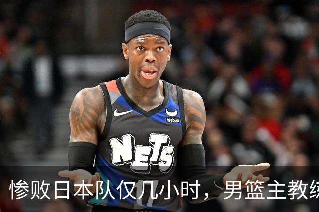 惨败日本队仅几小时，男篮主教练郭士强上热搜，胡明轩承认出问题