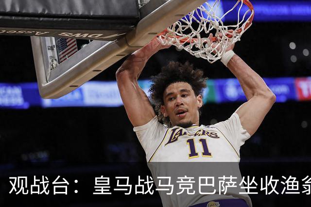 观战台：皇马战马竞巴萨坐收渔翁之利 阿森纳冲八连胜